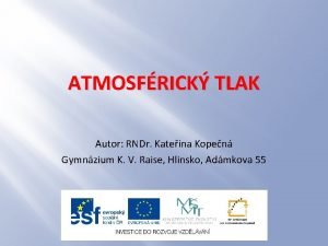 ATMOSFRICK TLAK Autor RNDr Kateina Kopen Gymnzium K