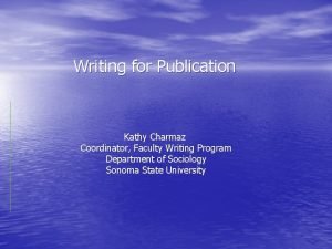 Writing for Publication Kathy Charmaz Coordinator Faculty Writing