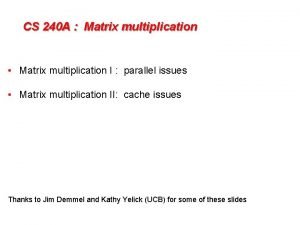 CS 240 A Matrix multiplication Matrix multiplication I