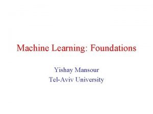 Machine Learning Foundations Yishay Mansour TelAviv University Typical