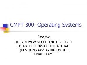 CMPT 300 Operating Systems Review THIS REIVEW SHOULD