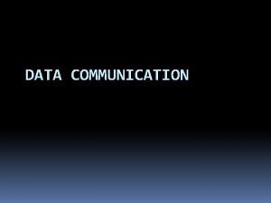 DATA COMMUNICATION Data Communications Data communication system components