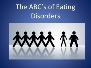 The ABCs of Eating Disorders Eating disorders are