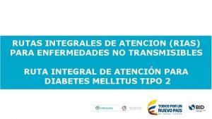 RUTAS INTEGRALES DE ATENCION RIAS PARA ENFERMEDADES NO