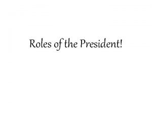 Roles of the President Constitutional Roles Chief Legislator