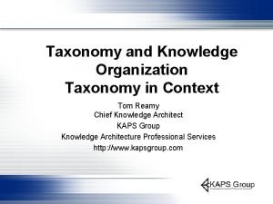 Taxonomy and Knowledge Organization Taxonomy in Context Tom