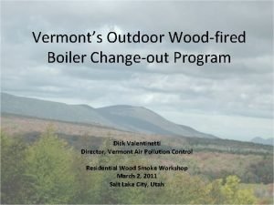 Vermonts Outdoor Woodfired Boiler Changeout Program Dick Valentinetti