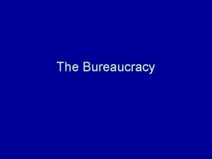 The Bureaucracy What is the federal bureaucracy A