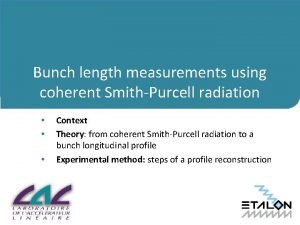 Bunch length measurements using coherent SmithPurcell radiation Context