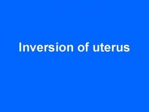 Inversion of uterus Definition The body of uterus