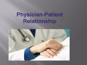 PhysicianPatient Relationship I PhysicianPatient Relationship Physicians have many