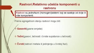 Rastvori Relativno uee komponenti u rastvoru Rastvori su