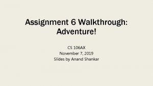 Assignment 6 Walkthrough Adventure CS 106 AX November