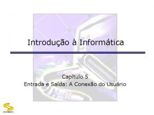 Introduo Informtica Captulo 5 Entrada e Sada A