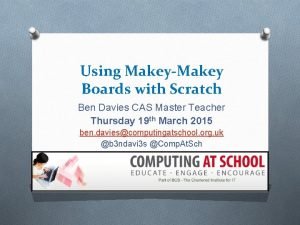 Using MakeyMakey Boards with Scratch Ben Davies CAS