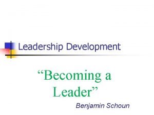 Leadership Development Becoming a Leader Benjamin Schoun Foundational