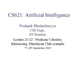 CS 621 Artificial Intelligence Pushpak Bhattacharyya CSE Dept