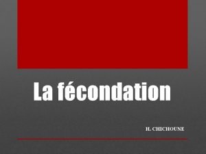 La fcondation H CHICHOUNE Introduction La fcondation est