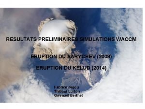 RESULTATS PRELIMINAIRES SIMULATIONS WACCM ERUPTION DU SARYCHEV 2009