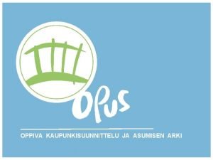 OPPIVA KAUPUNKISUUNNITTELU JA ASUMISEN ARKI Hankkeen toteutus Toteuttajat