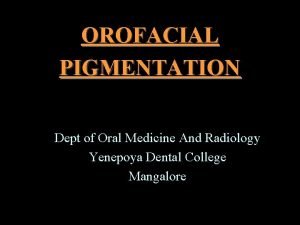 OROFACIAL PIGMENTATION Dept of Oral Medicine And Radiology