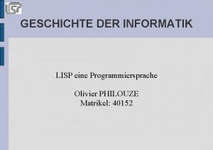 GESCHICHTE DER INFORMATIK LISP eine Programmiersprache Olivier PHILOUZE