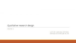 Qualitative research design COURSE 2 LECT DR ADRIANA