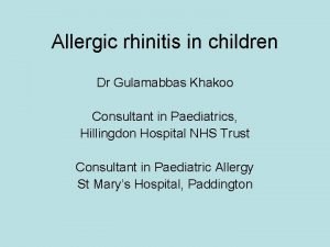 Allergic rhinitis in children Dr Gulamabbas Khakoo Consultant