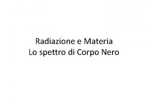 Radiazione e Materia Lo spettro di Corpo Nero