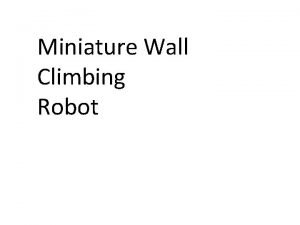 Miniature Wall Climbing Robot Autonomous microrobots equipped with