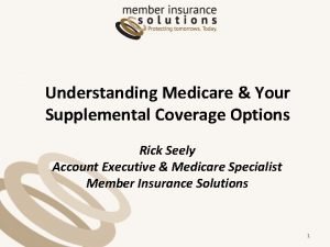 Understanding Medicare Your Supplemental Coverage Options Rick Seely