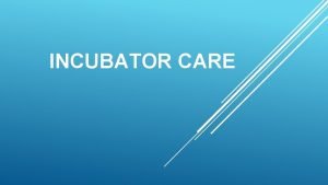 INCUBATOR CARE Introduction The term incubation has derived