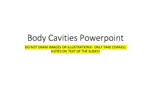 Body Cavities Powerpoint DO NOT DRAW IMAGES OR