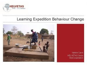 Learning Expedition Behaviour Change Valrie Cavin HELVETAS Swiss