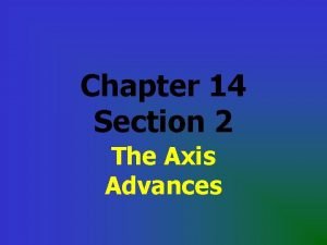 Chapter 14 Section 2 The Axis Advances I