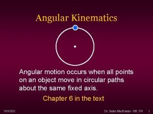 Angular Kinematics Angular motion occurs when all points