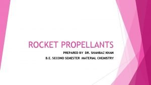 ROCKET PROPELLANTS PREPARED BY DR SHAHBAZ KHAN B