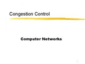 Congestion Control Computer Networks 1 Where are we
