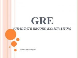 GRE GRADUATE RECORD EXAMINATION Source www ets orggre