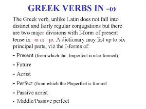 GREEK VERBS IN The Greek verb unlike Latin