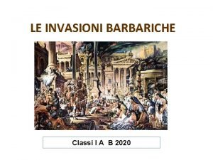 LE INVASIONI BARBARICHE Classi I A B 2020