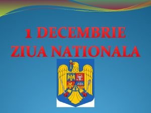 1 DECEMBRIE ZIUA NATIONALA Imnul National Deteaptte romne