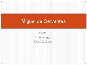 Miguel de Cervantes Poeta Dramaturga NOVELISTA Autor literario