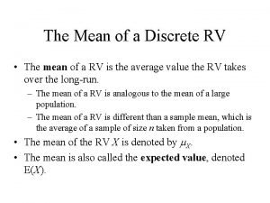The Mean of a Discrete RV The mean