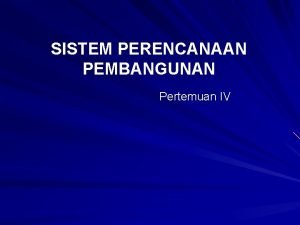 SISTEM PERENCANAAN PEMBANGUNAN Pertemuan IV Garis besar perjalanan