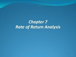 Chapter 7 Rate of Return Analysis 1 Chapter