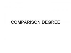 COMPARISON DEGREE There are three kinds of comparison