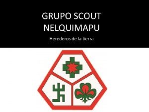 GRUPO SCOUT NELQUIMAPU Herederos de la tierra i