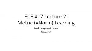 ECE 417 Lecture 2 Metric Norm Learning Mark