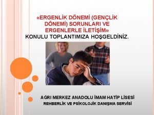 ERGENLK DNEM GENLK DNEM SORUNLARI VE ERGENLERLE LETM